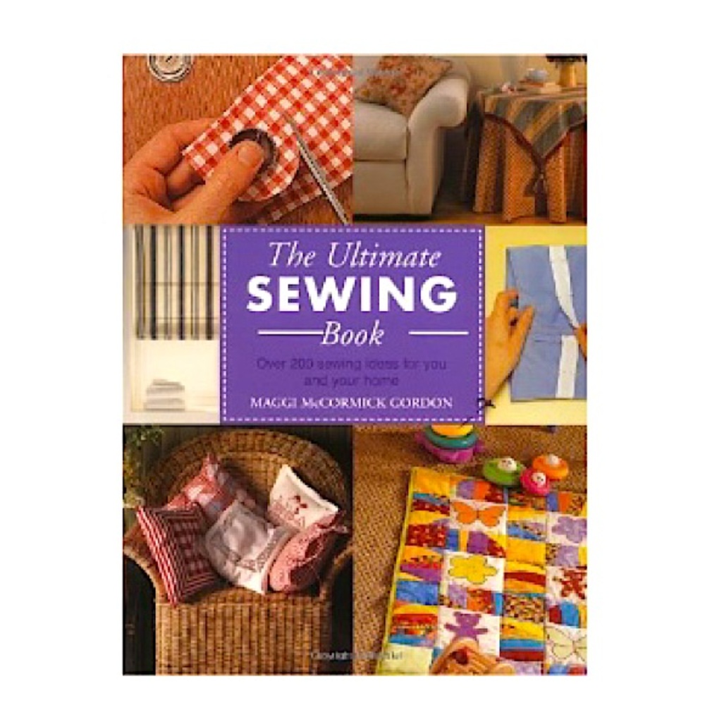 The Ultimate Sewing Book Over 200 Sewing Ideas for You and Your Home Hardcover